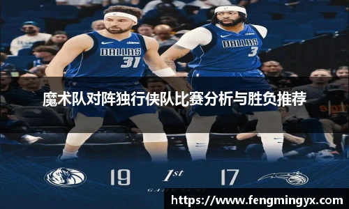 魔术队对阵独行侠队比赛分析与胜负推荐
